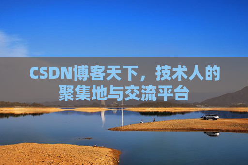CSDN博客天下,技术人的聚集地与交流平台